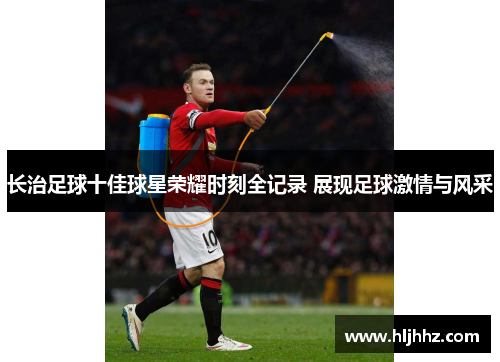 长治足球十佳球星荣耀时刻全记录 展现足球激情与风采
