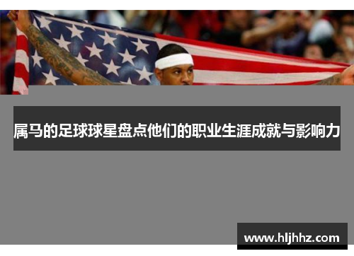 属马的足球球星盘点他们的职业生涯成就与影响力