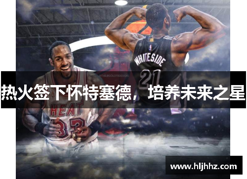 热火签下怀特塞德，培养未来之星